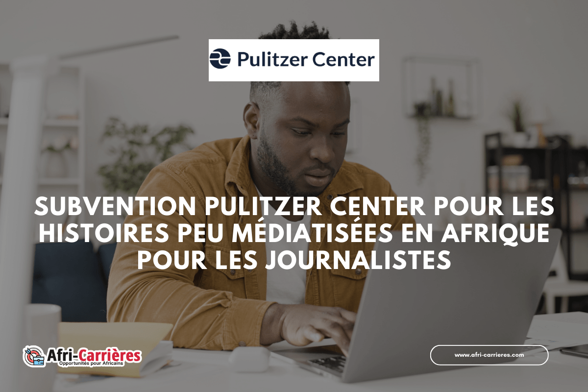 Subvention Pulitzer Center pour les Histoires peu mediatisees en Afrique pour les journalistes