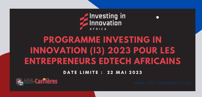 PROGRAMME INVESTING IN INNOVATION i3 2023 pour les entrepreneurs Edtech africains