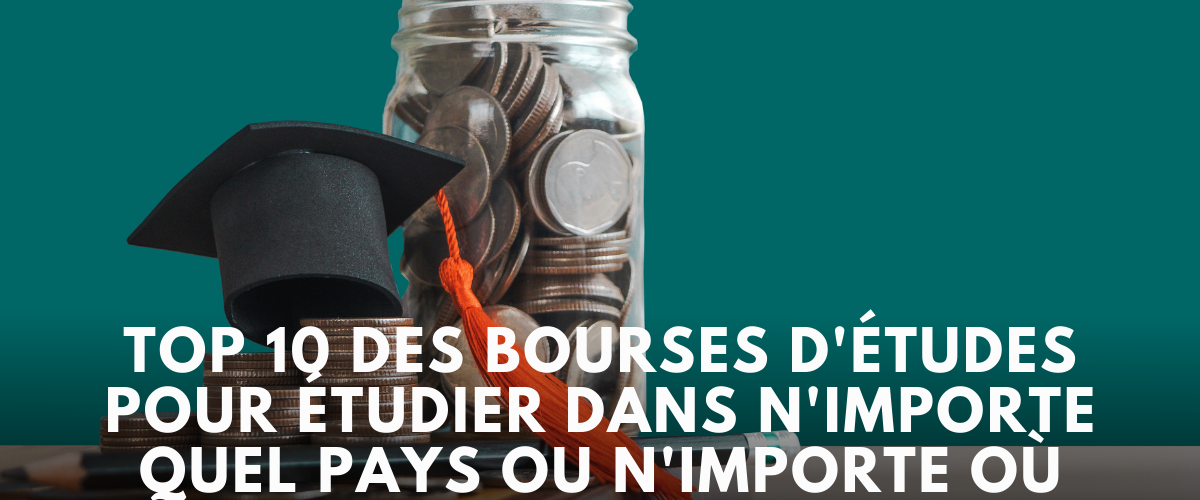 Top 10 des bourses detudes pour etudier dans nimporte quel pays ou nimporte ou