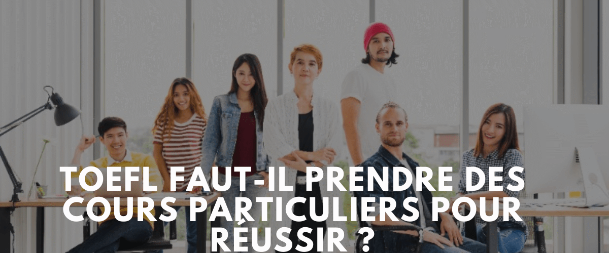 TOEFL Faut il prendre des cours particuliers pour reussir 1 1