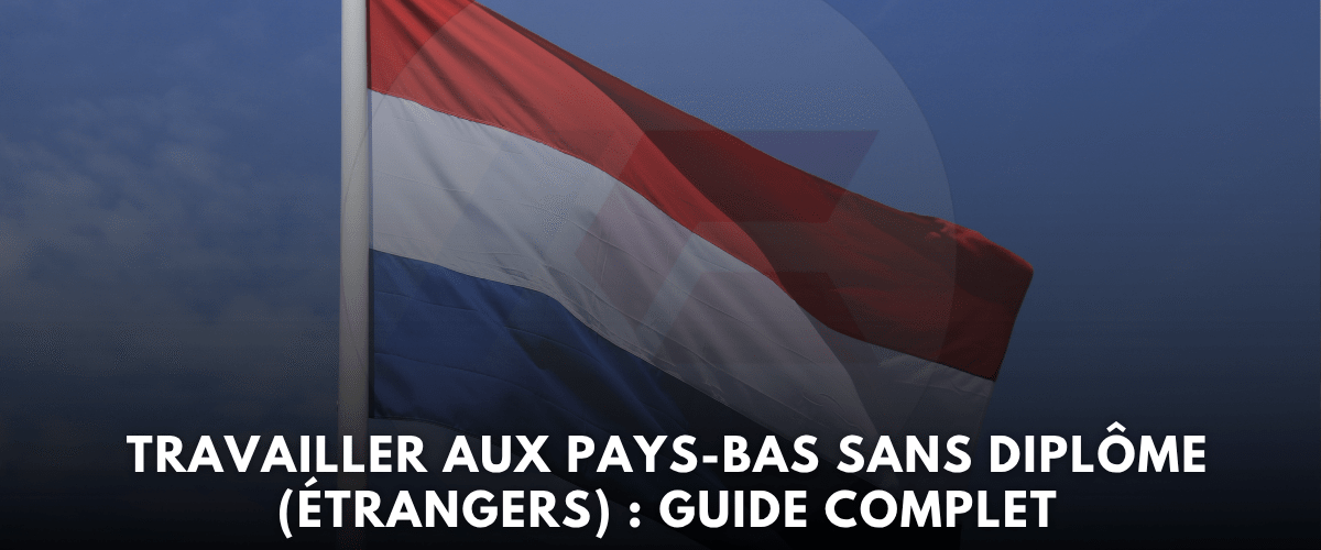 Travailler aux Pays Bas sans Diplome Etrangers Guide Complet 2026