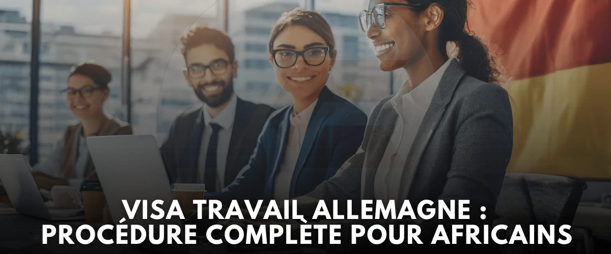 Visa travail Allemagne procedure complete pour Africains 2026